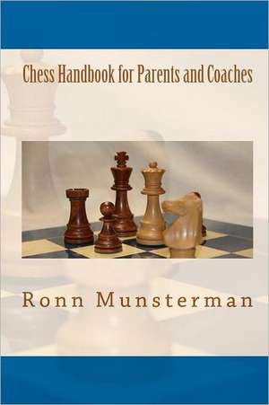 Chess Handbook for Parents and Coaches: Easy Strategies for Gaining Confidence in Any Situation de Ronn Munsterman