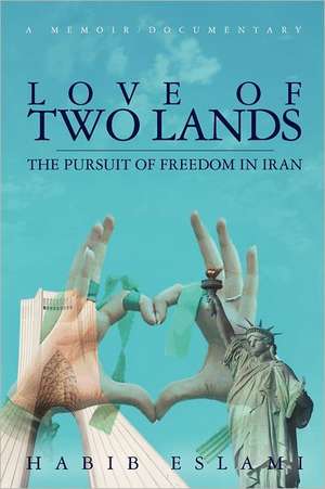 Love of Two Lands: The Pursuit of Freedom in Iran de Habib Eslami