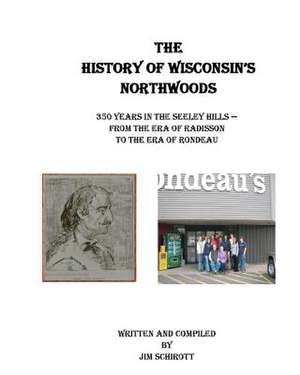 The History of Wisconsin's Northwoods: 350 Years in the Seeley Hills de Jim Schirott