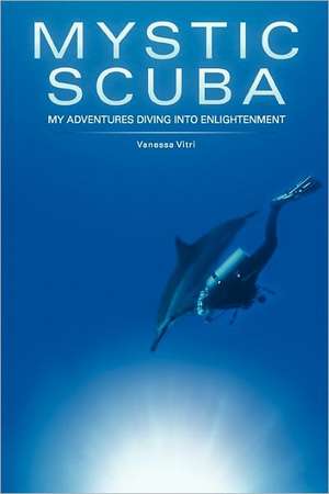 Mystic Scuba: My Adventures Diving Into Enlightenment de Vanessa Vitri