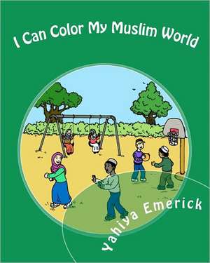 I Can Color My Muslim World: From the Ground Up de Yahiya Emerick