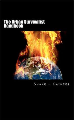 The Urban Survivalist Handbook de Shane L. Painter