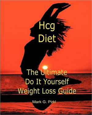 Hcg Diet - The Ultimate Do It Yourself Weight Loss Guide de Mark G. Pirkl