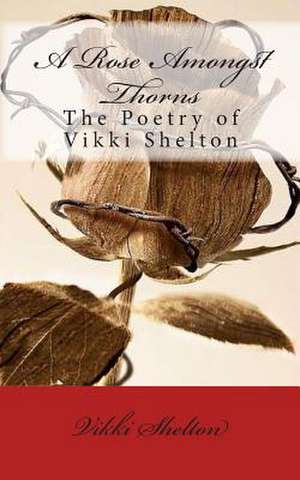 A Rose Amongst Thorns de Vikki Shelton