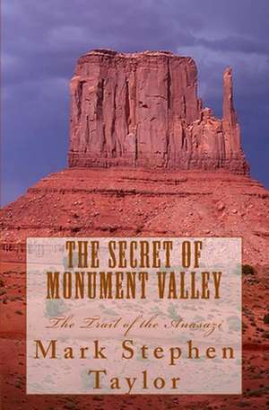 The Secret of Monument Valley: The Trail of the Anasazi de Mark Stephen Taylor