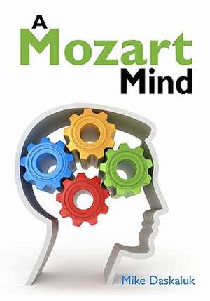 A Mozart Mind: A Guide for the Serious Practitioner de Mike Daskulak