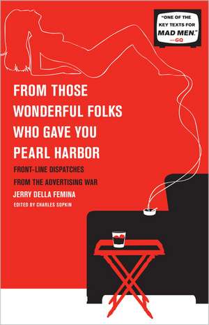 From Those Wonderful Folks Who Gave You Pearl Harbor: Front-Line Dispatches from the Advertising War de Jerry Della Femina