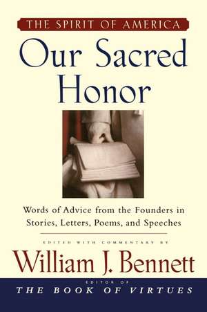 Our Sacred Honor: "The Stories, Letters, Songs, Poems, Speeches, and de William J. Bennett