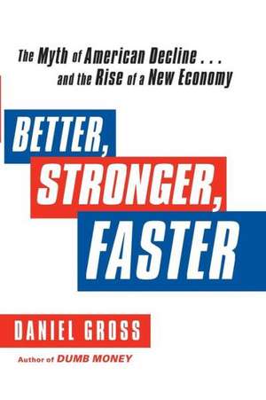 Better, Stronger, Faster: The Myth of American Decline . . . and the Rise of a New Economy de Daniel Gross