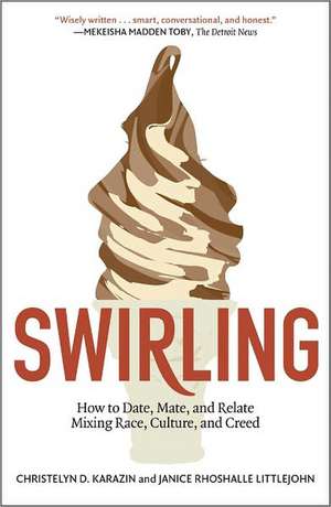 Swirling: How to Date, Mate, and Relate Mixing Race, Culture, and Creed de Christelyn D. Karazin