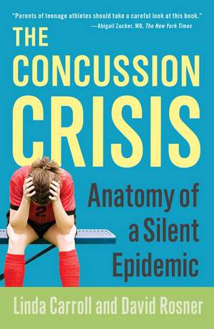 The Concussion Crisis: Anatomy of a Silent Epidemic de Linda Carroll