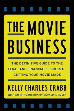 The Movie Business: The Definitive Guide to the Legal and Financial Se de Kelly Crabb