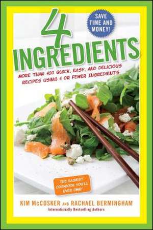 4 Ingredients: More Than 400 Quick, Easy, and Delicious Recipes Using 4 or Fewer Ingredients de Kim McCosker