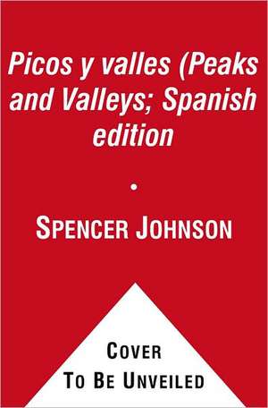 Picos y valles (Peaks and Valleys; Spanish edition: Cómo sacarle partido a los buenos y malos momentos de Spencer Johnson M.D.