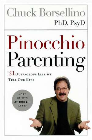 Pinocchio Parenting: 21 Outrageous Lies We Tell Our Kids de Ph.D. Chuck Borsellino Ph.D., PsyD