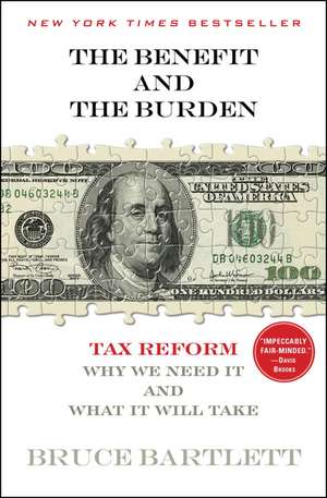 The Benefit and the Burden: Tax Reform - Why We Need It and What It Will Take de Bruce R. Bartlett