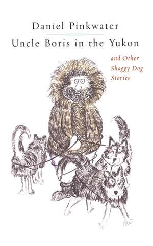 Uncle Boris in the Yukon and Other Shaggy Dog Stor de Daniel Pinkwater