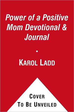 The Power of a Positive Mom Devotional & Journal: 52 Monday Morning Motivations de Karol Ladd