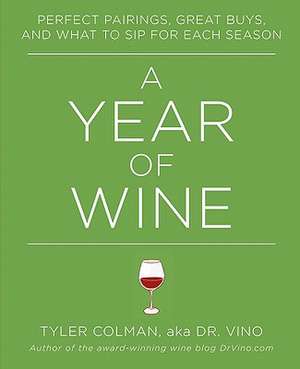 A Year of Wine: Perfect Pairings, Great Buys, and What to Sip for de Ph.D. Tyler Colman Ph.D.