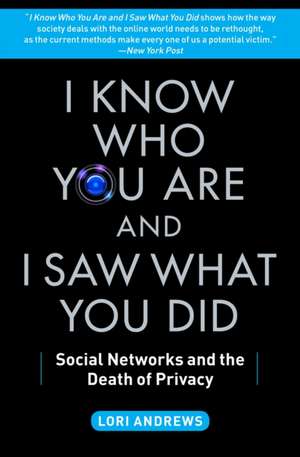 I Know Who You Are and I Saw What You Did: Social Networks and the Death of Privacy de Lori Andrews