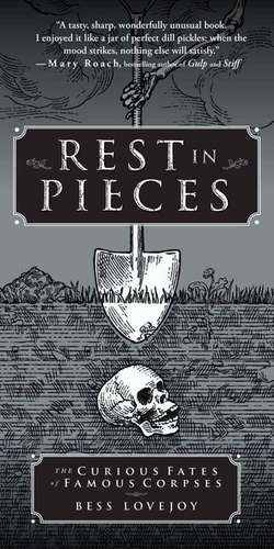 Rest in Pieces: The Curious Fates of Famous Corpses de Bess Lovejoy