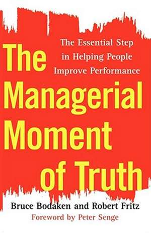 The Managerial Moment of Truth: The Essential Step in Helping People Improve Performance de Bruce Bodaken