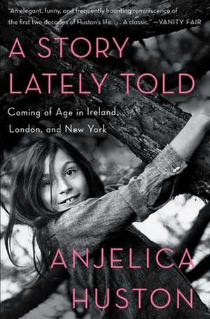 A Story Lately Told: Coming of Age in Ireland, London, and New York de Anjelica Huston