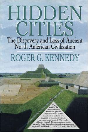 Hidden Cities: The Discovery and Loss of Ancient North American Cities de Roger G. Kennedy