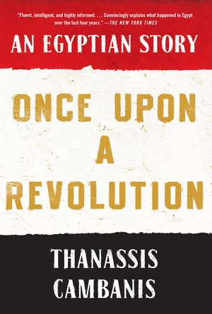 Once Upon A Revolution: An Egyptian Story de Thanassis Cambanis