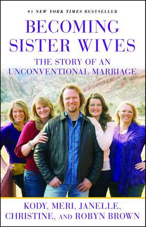 Becoming Sister Wives: The Story of an Unconventional Marriage de Kody Brown