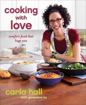 Cooking with Love: Comfort Food That Hugs You de Carla Hall