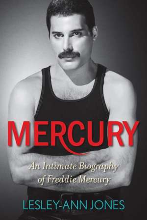 Mercury: An Intimate Biography of Freddie Mercury de Lesley-Ann Jones