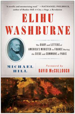 Elihu Washburne: The Diary and Letters of America's Minister to France During the Siege and Commune of Paris de Michael Hill