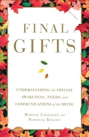 Final Gifts: Understanding the Special Awareness, Needs, and Communications of the Dying de Maggie Callanan