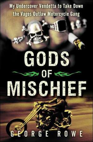 Gods of Mischief: My Undercover Vendetta to Take Down the Vagos Outlaw Motorcycle Gang de George Rowe