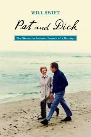 Pat and Dick: The Nixons, an Intimate Portrait of a Marriage de Will Swift