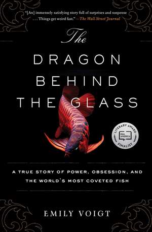 The Dragon Behind the Glass: A True Story of Power, Obsession, and the World's Most Coveted Fish de Emily Voigt