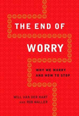 The End of Worry: Why We Worry and How to Stop de Will Van Der Hart