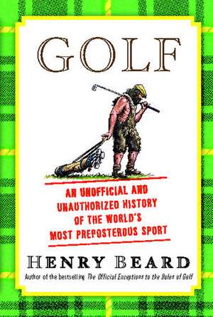 Golf: An Unofficial and Unauthorized History of the Worl de Henry Beard