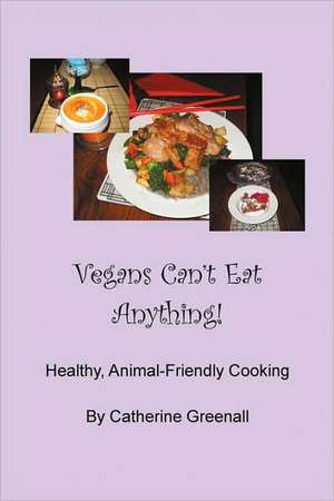 Vegans Can't Eat Anything! de Catherine Greenall