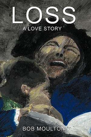 Loss: A Love Story de Bob Moulton