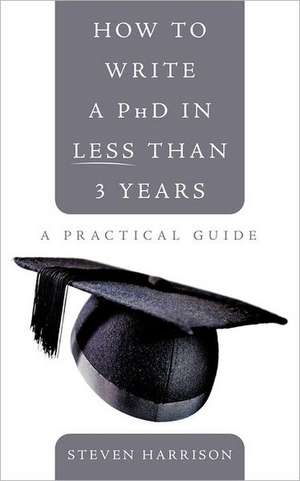 How to Write a PhD in Less Than 3 Years de Steven Harrison