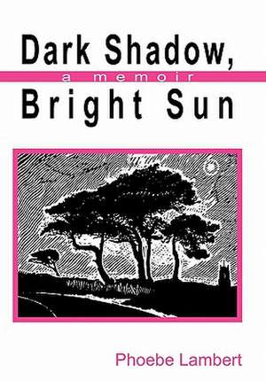 Dark Shadow, Bright Sun de Phoebe Lambert