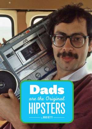 Dads Are the Original Hipsters: An Irreverant Encyclopedia of Fashion de Brad Getty