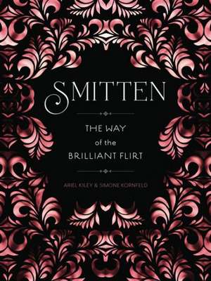 Smitten: The Way of the Brilliant Flirt de Ariel Kiley