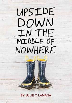 Upside Down in the Middle of Nowhere de Julie T. Lamana