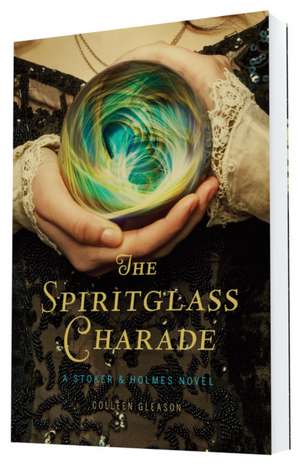 The Spiritglass Charade: A Stoker & Holmes Novel de Colleen Gleason