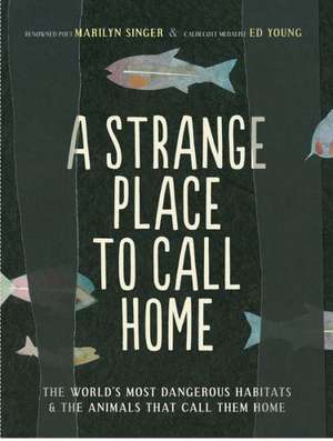 A Strange Place to Call Home: The World's Most Dangerous Habitats & the Animals That Call Them Home de Marilyn Singer