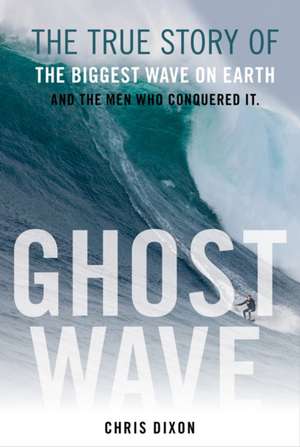 Ghost Wave: The Discovery of Cortes Bank and the Biggest Wave on Earth de Chris Dixon