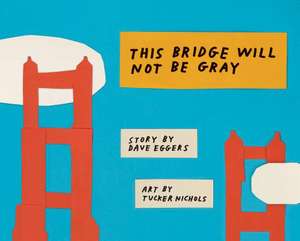 This Bridge Will Not Be Gray: Revised Edition with Updated Back Matter de David Eggers